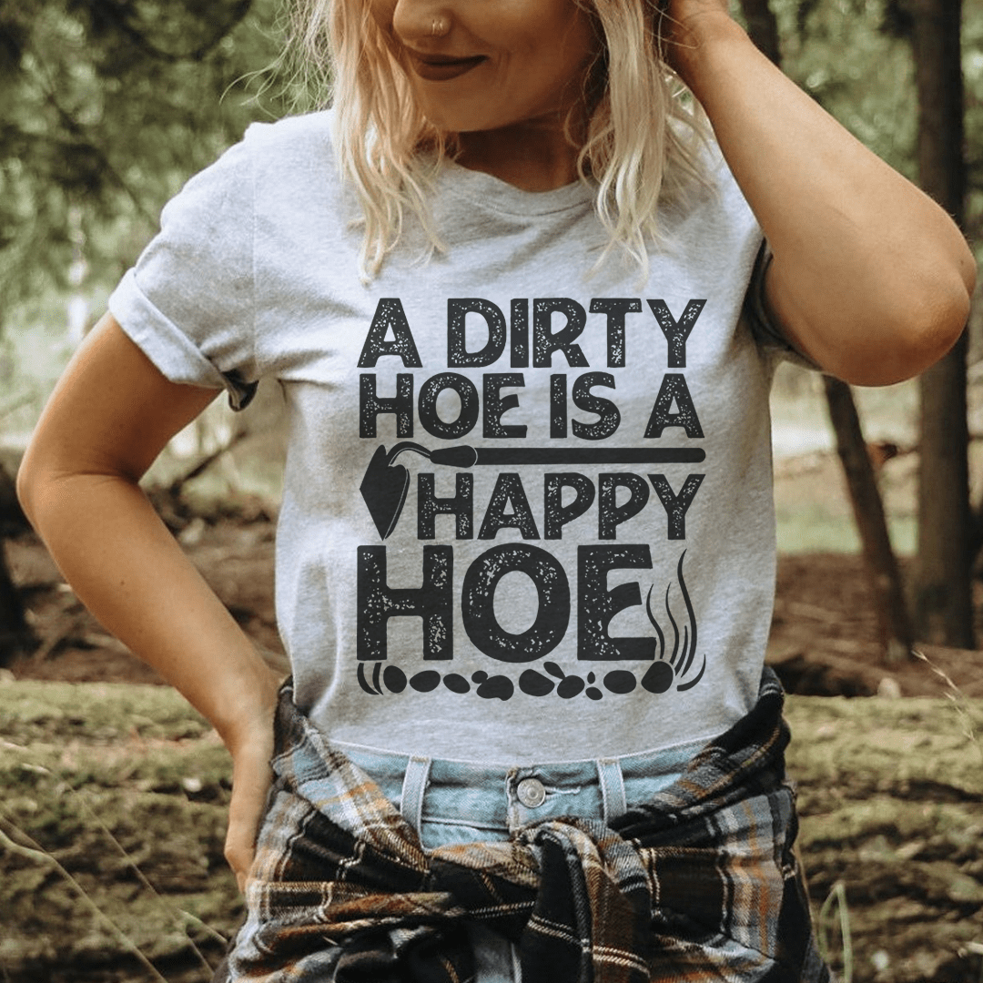 A Dirty Hoe Is A Happy Hoe Tee