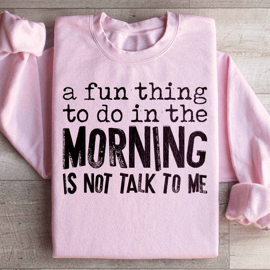 A Fun Thing To Do In The Morning Sweatshirt
