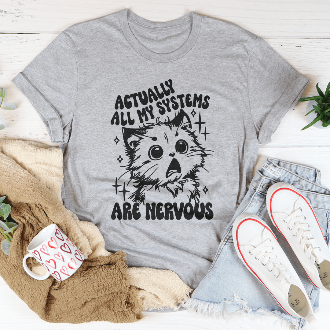 Actually All My Systems Are Nervous Tee