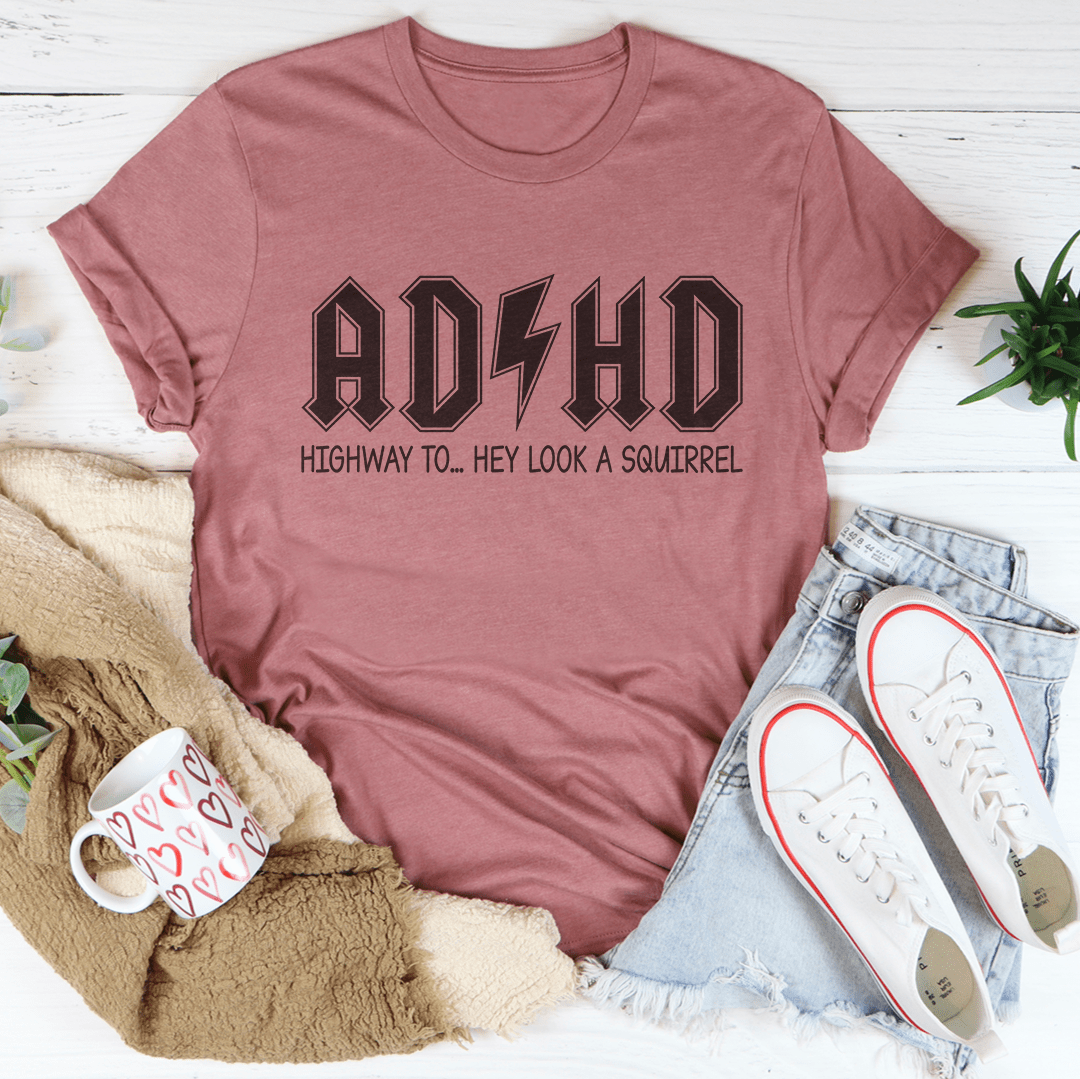 ADHD Highway To Hey Look A Squirrel Tee