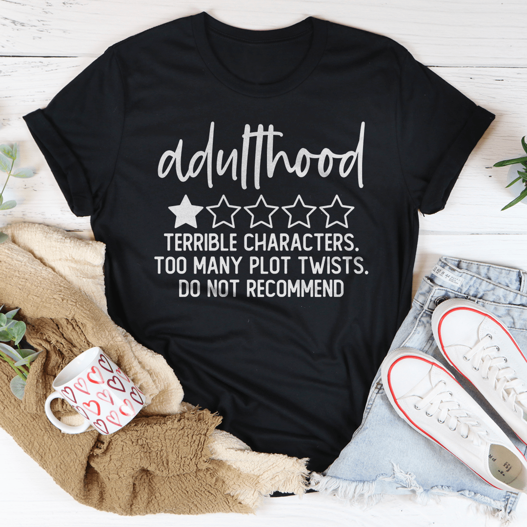 Adulthood Terrible Characters Too Many Plot Twists Tee