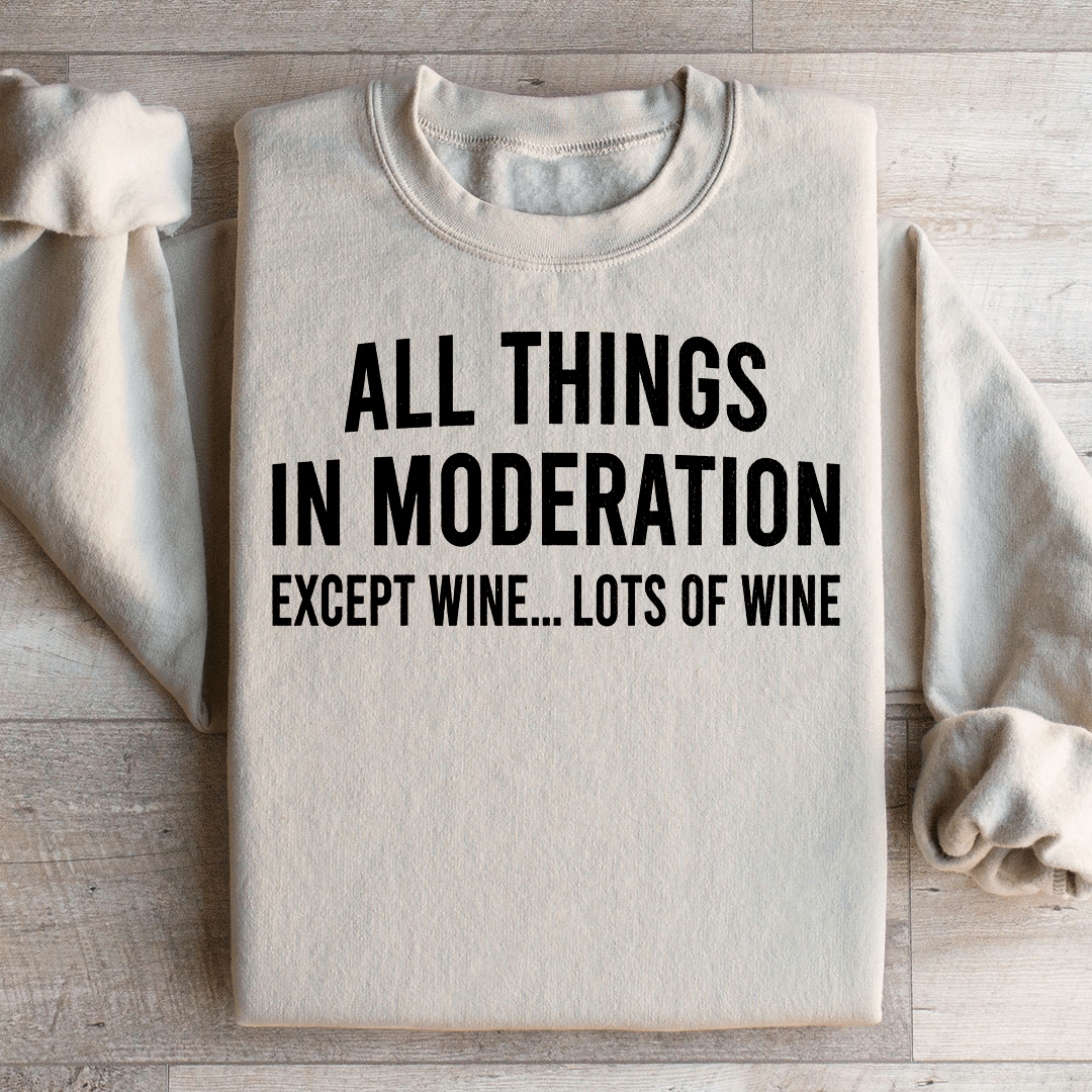 All Things In Moderation Except Wine Sweatshirt