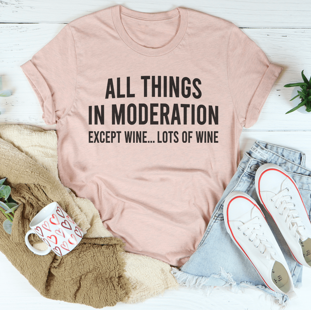 All Things In Moderation Except Wine Tee