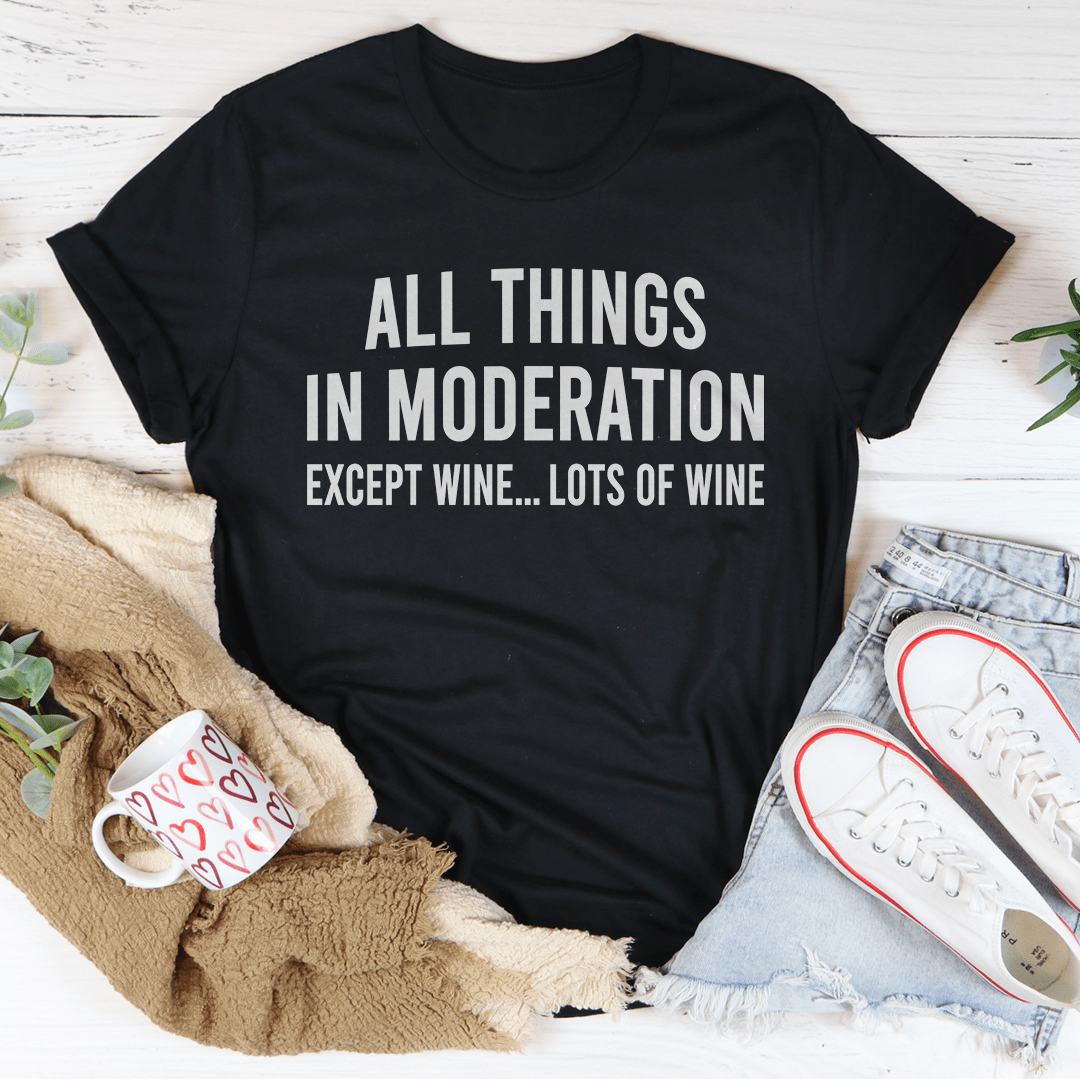 All Things In Moderation Except Wine Tee