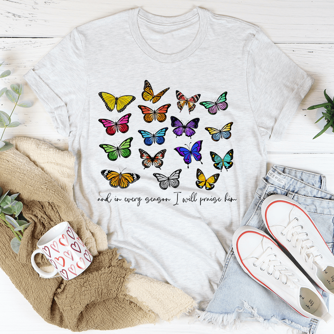 And In Every Season I Will Praise Him Butterflies Tee