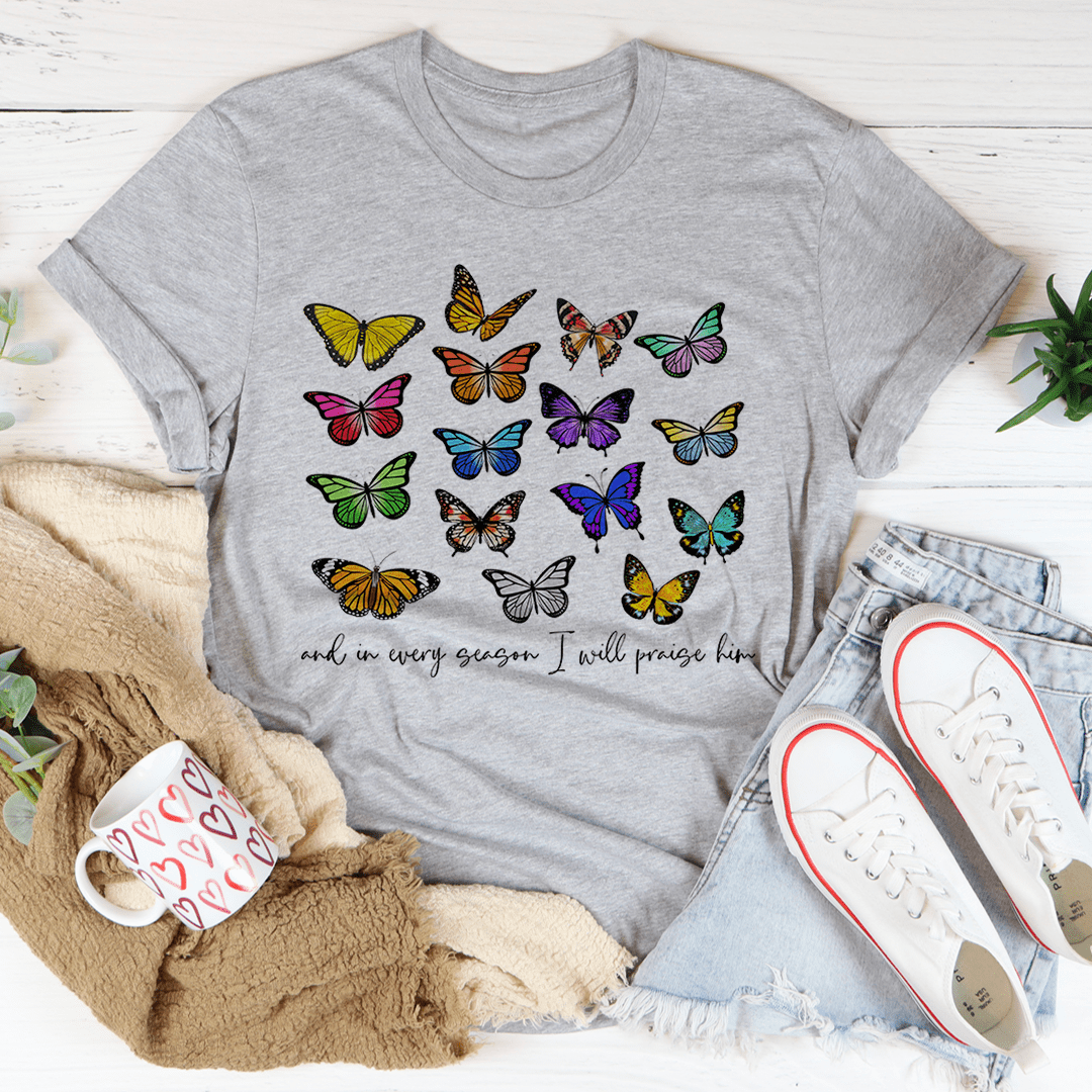 And In Every Season I Will Praise Him Butterflies Tee