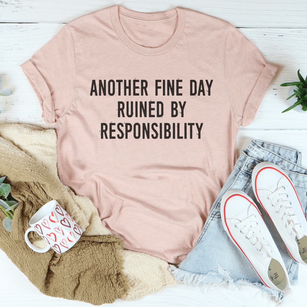 Another Fine Day Ruined By Responsibility Tee