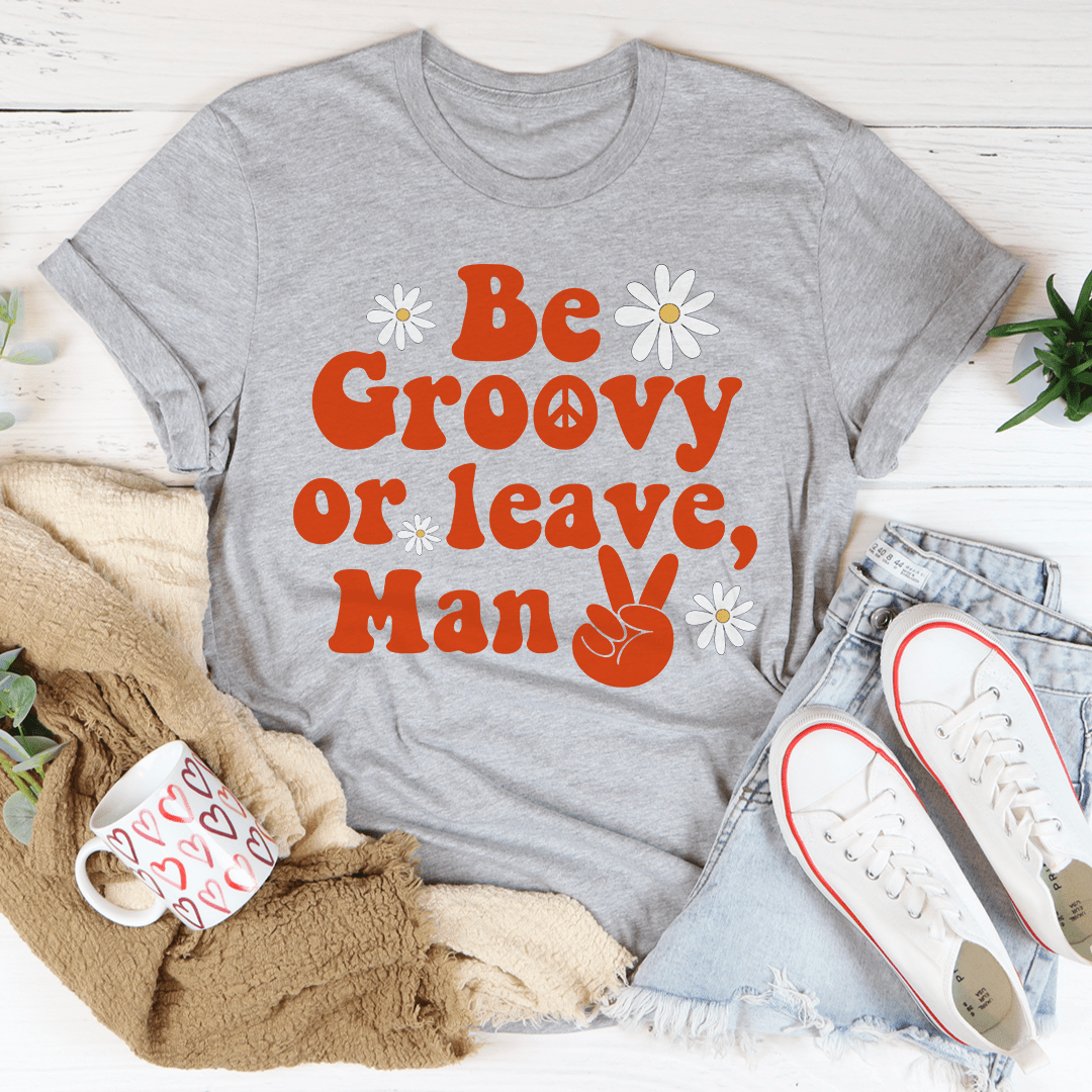 Be Groovy Or Leave Man Tee