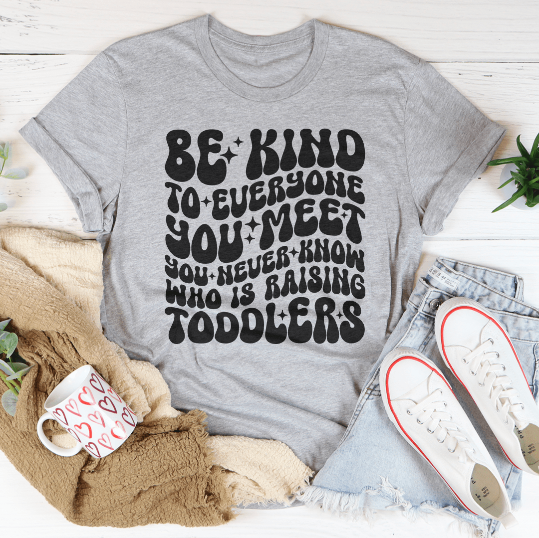Be Kind To Everyone You Meet You Never Know Tee