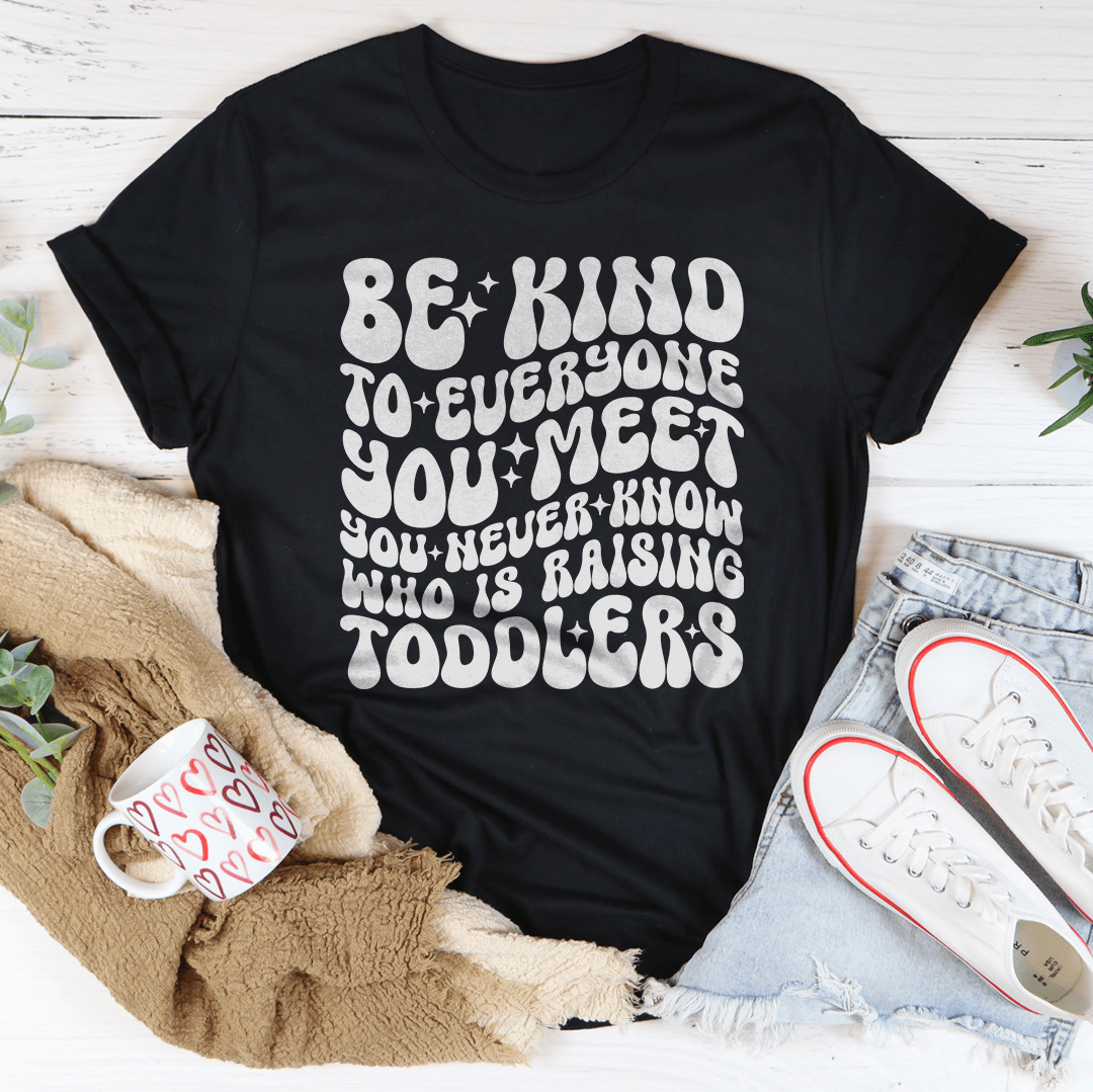 Be Kind To Everyone You Meet You Never Know Tee