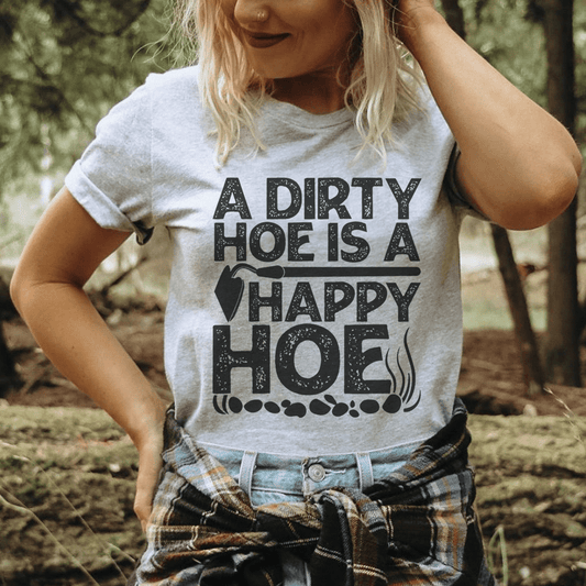 A Dirty Hoe Is A Happy Hoe Tee