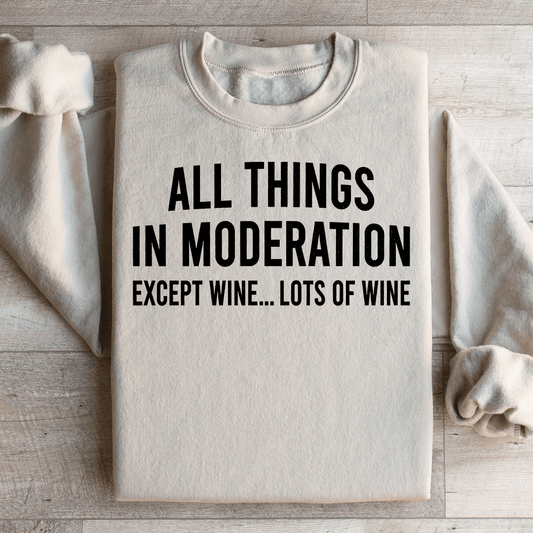 All Things In Moderation Except Wine Sweatshirt