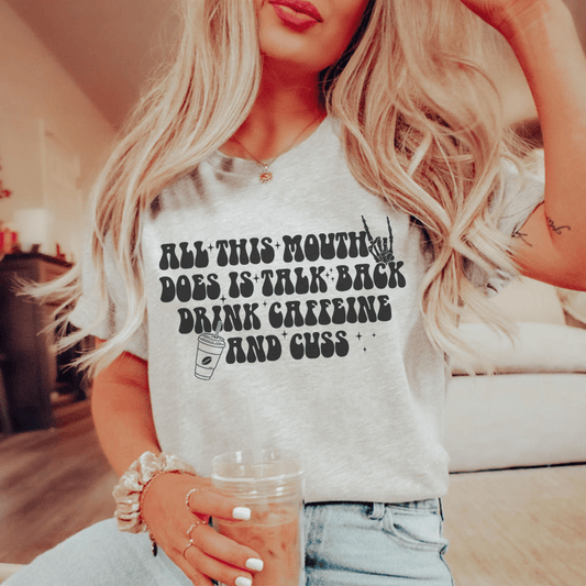 All This Mouth Does Is Talk Back Drink Caffeine And Cuss Tee
