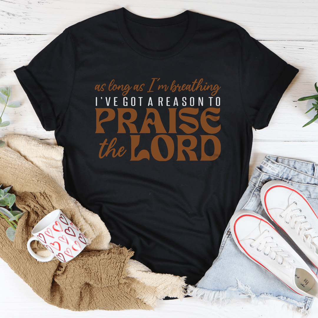 As Long As I'm Breathing I've Got A Reason Tee