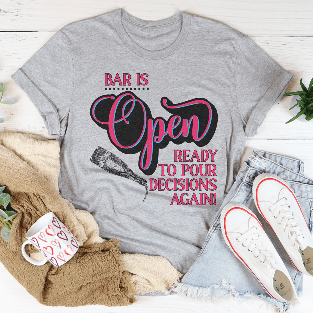 Bar Is Open Ready To Pour Decisions Again Tee