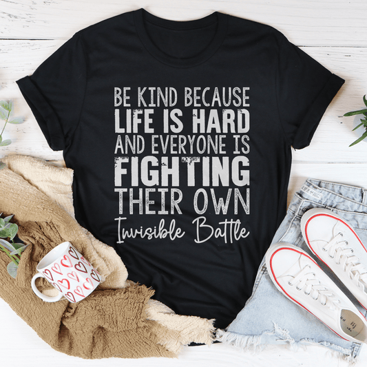 Be Kind Because Life Is Hard Tee
